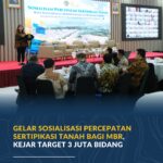 Gelar Sosialisasi Percepatan Sertipikasi Tanah bagi MBR, Kejar Target 3 Juta Bidang